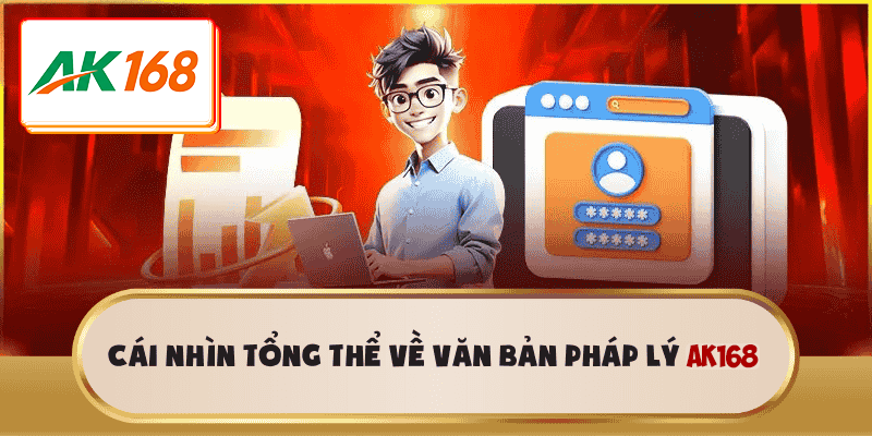 Cái nhìn tổng thể về văn bản pháp lý AK168